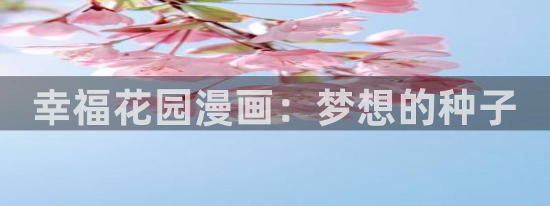 香蕉漫画黄漫免费网站：幸福花园漫画：梦想的种子