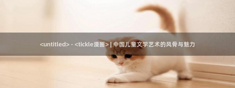 香蕉文化漫画大全：<untitled> - <tickle漫画> | 中国儿童文学艺术的风骨与魅力