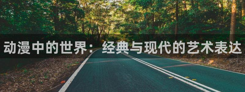 香蕉漫画网站在线观看：动漫中的世界：经典与现代的艺术表达